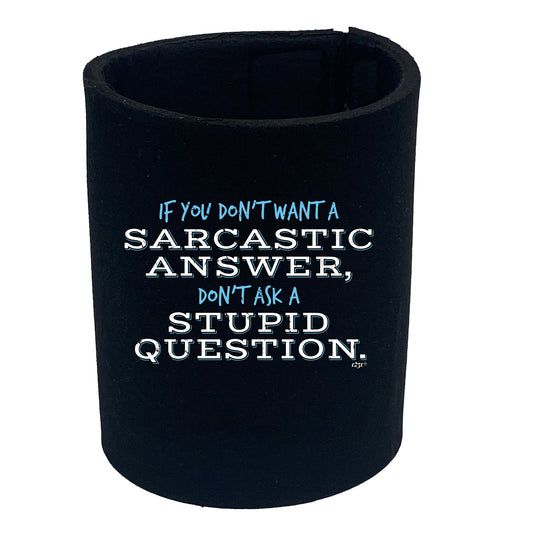 Dont Want A Sarcastic Answer - Funny Stubby Holder