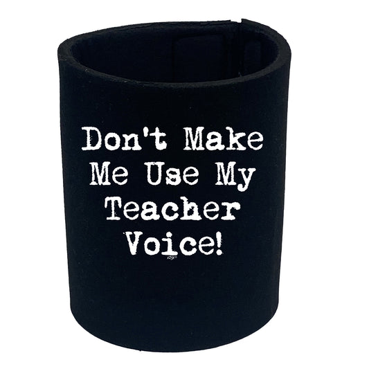 Teacher Voice Dont Make Me Use My - Funny Stubby Holder