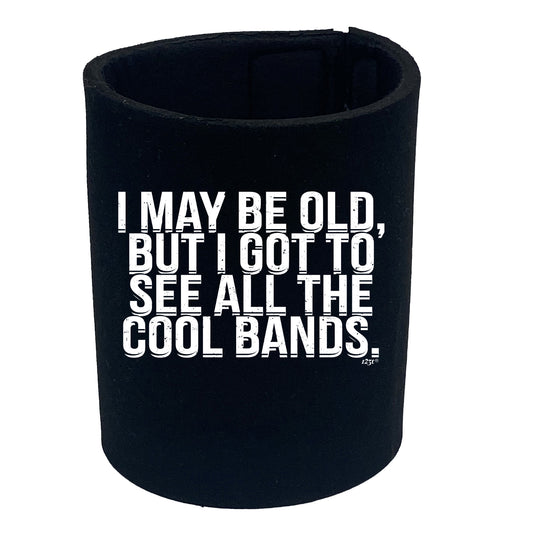 May Be Old But Got To See Cool Bands - Funny Stubby Holder