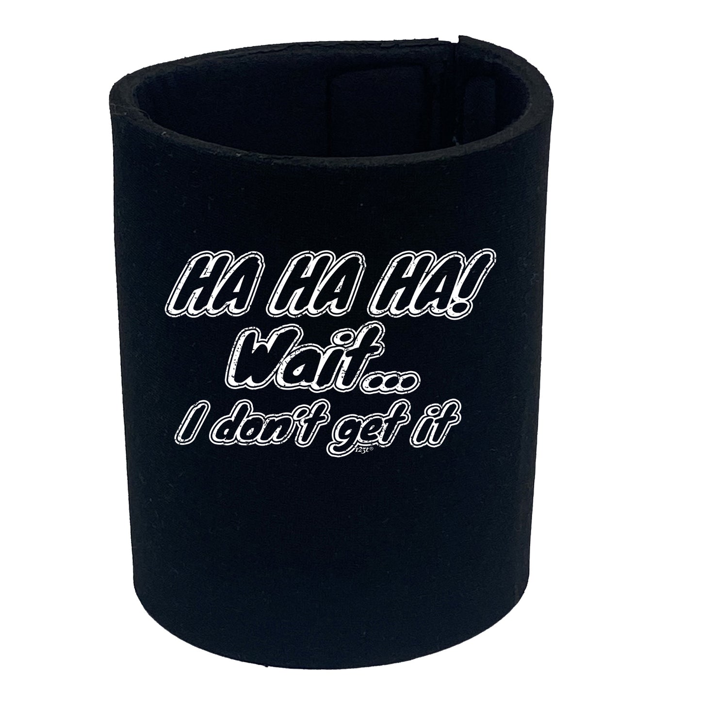 Ha Ha Ha Wait Dont Get It - Funny Stubby Holder