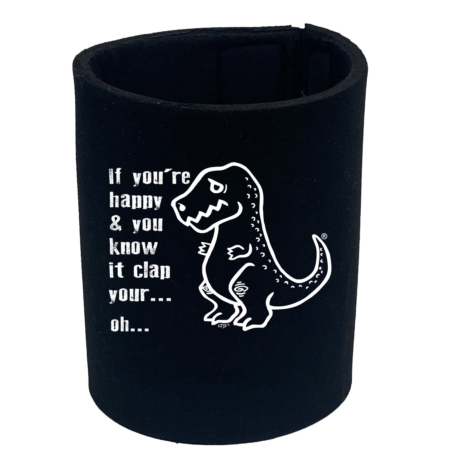 Happy And You Know It Clap Your Oh Trex - Funny Stubby Holder