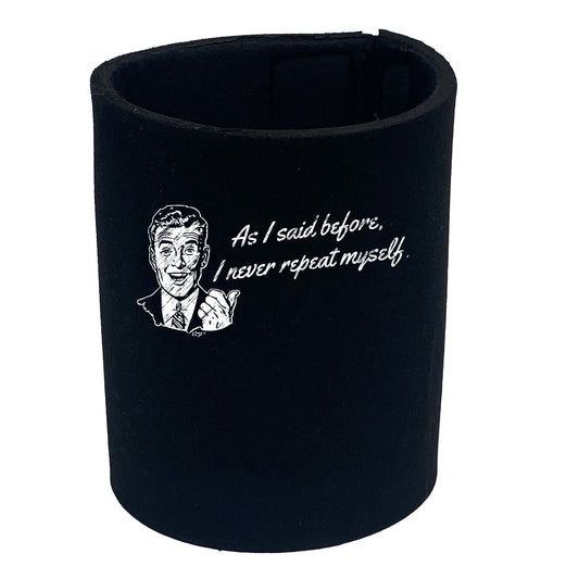 As Said Before Never Repeat Myself - Funny Stubby Holder