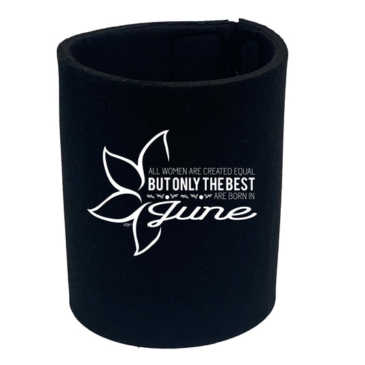 June Birthday All Women Are Created Equal - Funny Stubby Holder