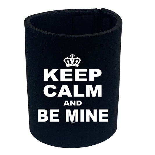 Keep Calm And Be Mine - Funny Stubby Holder