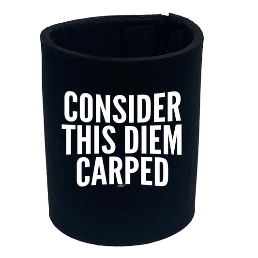 Consider This Diem Carped - Funny Stubby Holder