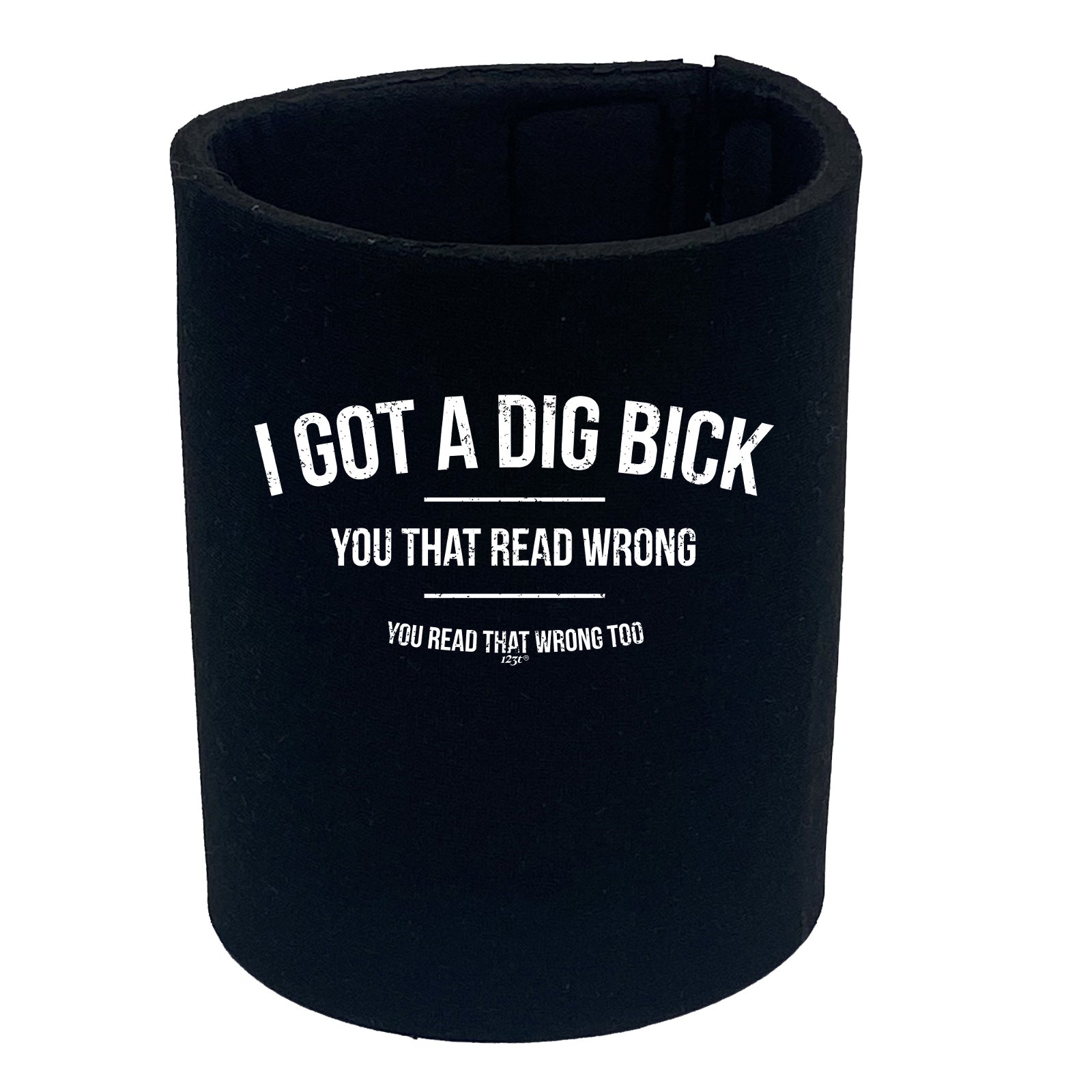 Got A Dig Bick - Funny Stubby Holder