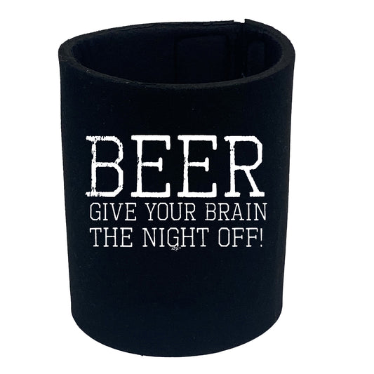 Beer Give Your Brain The Night Off - Funny Stubby Holder