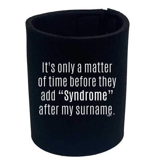 Its Only A Matter Of Time Before They Add Syndrome - Funny Stubby Holder