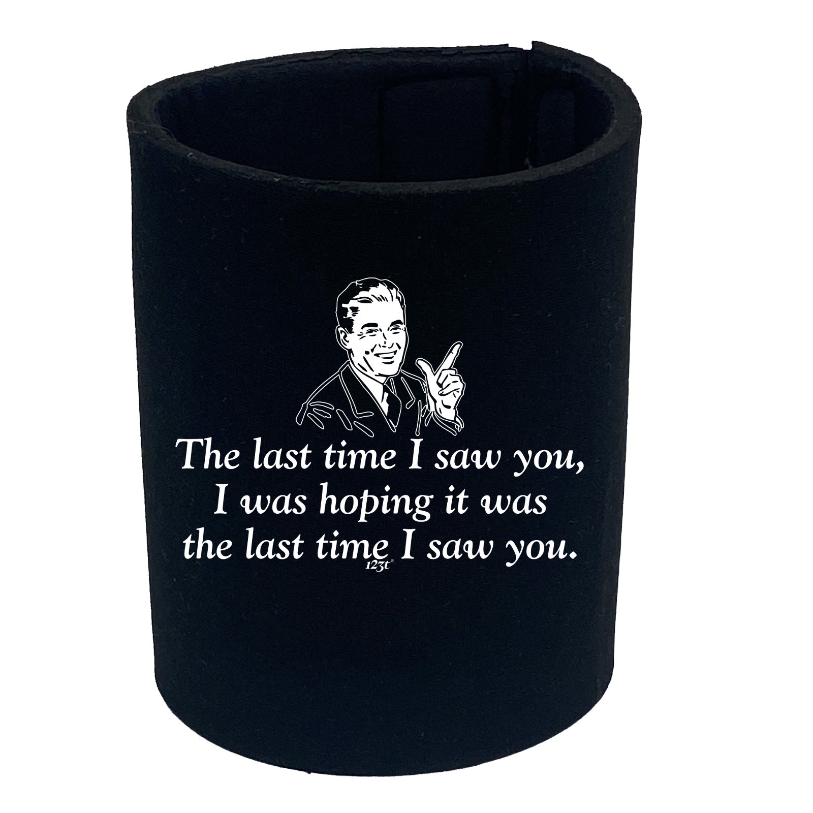The Last Time Saw You Was Hoping It Was The Last Time - Funny Stubby Holder