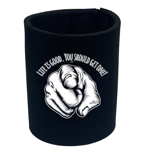 Life Is Good You Should Get One - Funny Stubby Holder