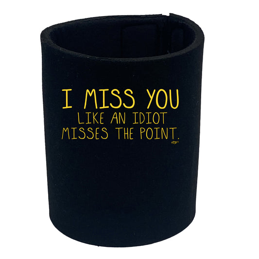 Miss You Like An Idiot Misses The Point - Funny Stubby Holder