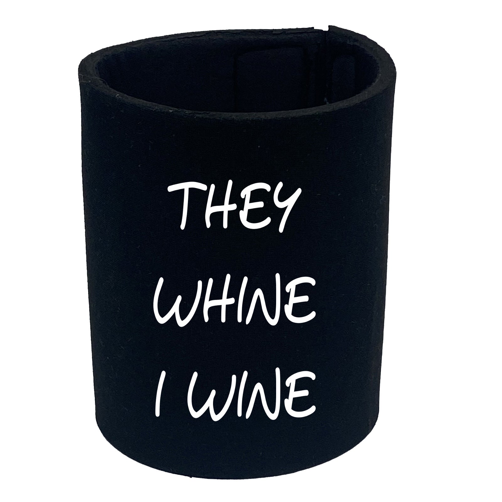 They Whine I Wine - Funny Stubby Holder