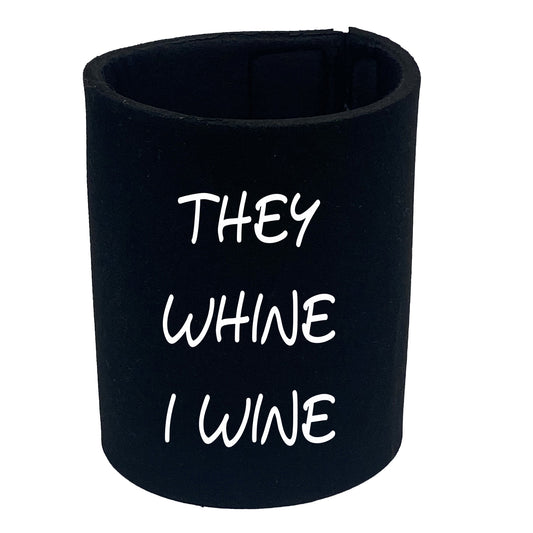 They Whine I Wine - Funny Stubby Holder