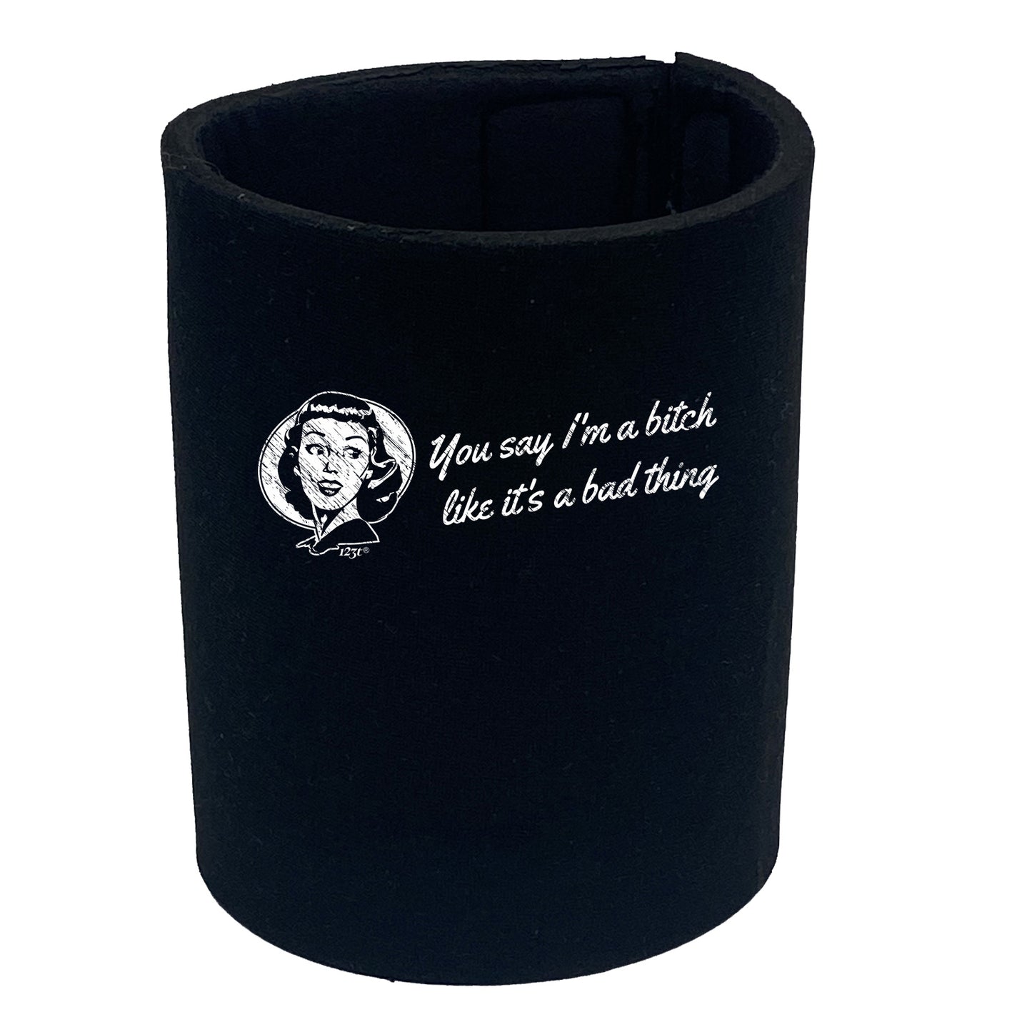 You Say B!Tch Like Its A Bad Thing - Funny Stubby Holder