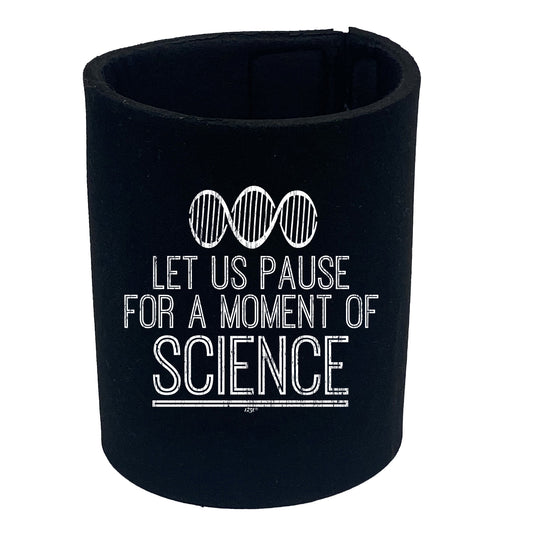 Let Us Pause For A Moment Of Science - Funny Stubby Holder