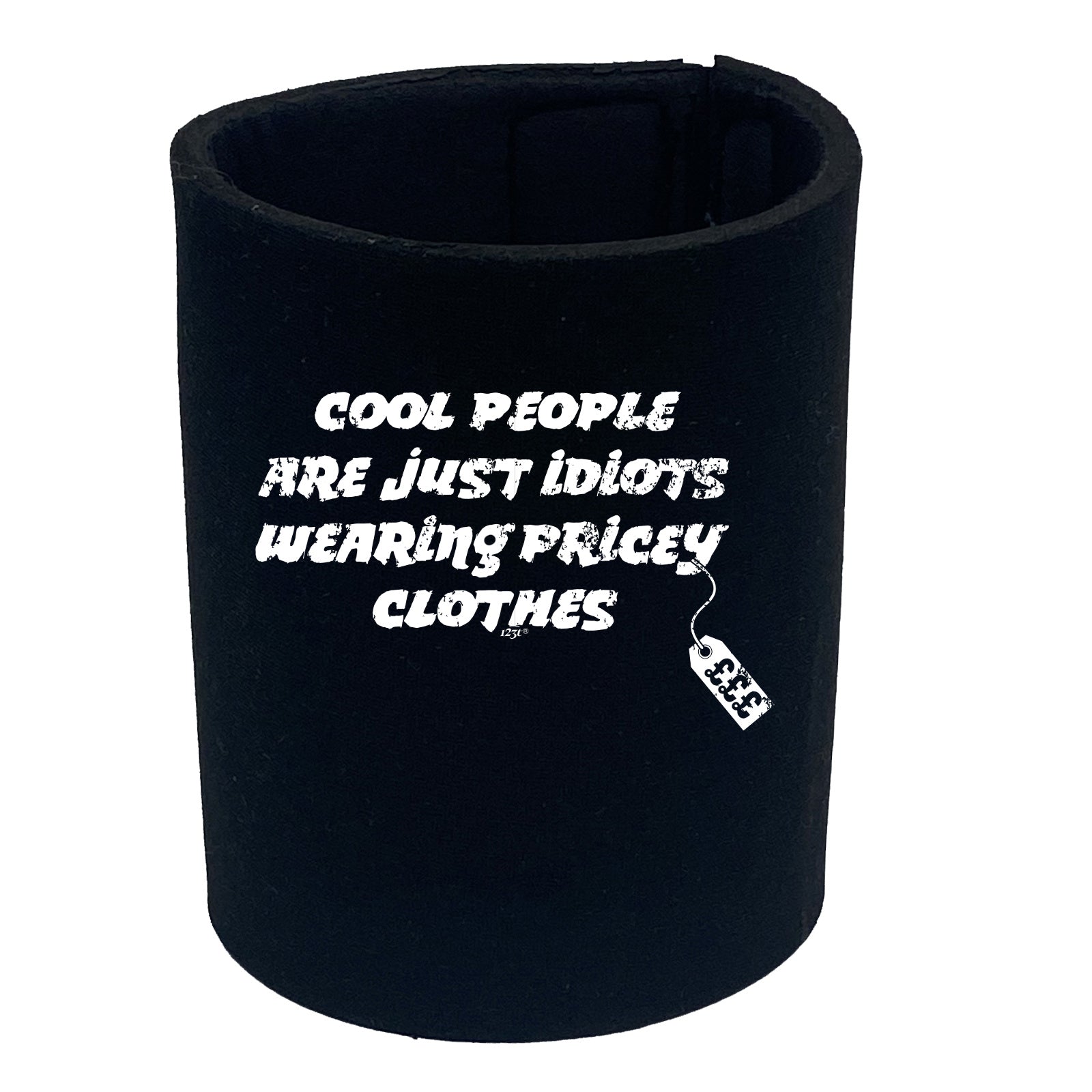 Cool People Are Just Idiots Wearing Pricey Clothes - Funny Stubby Holder