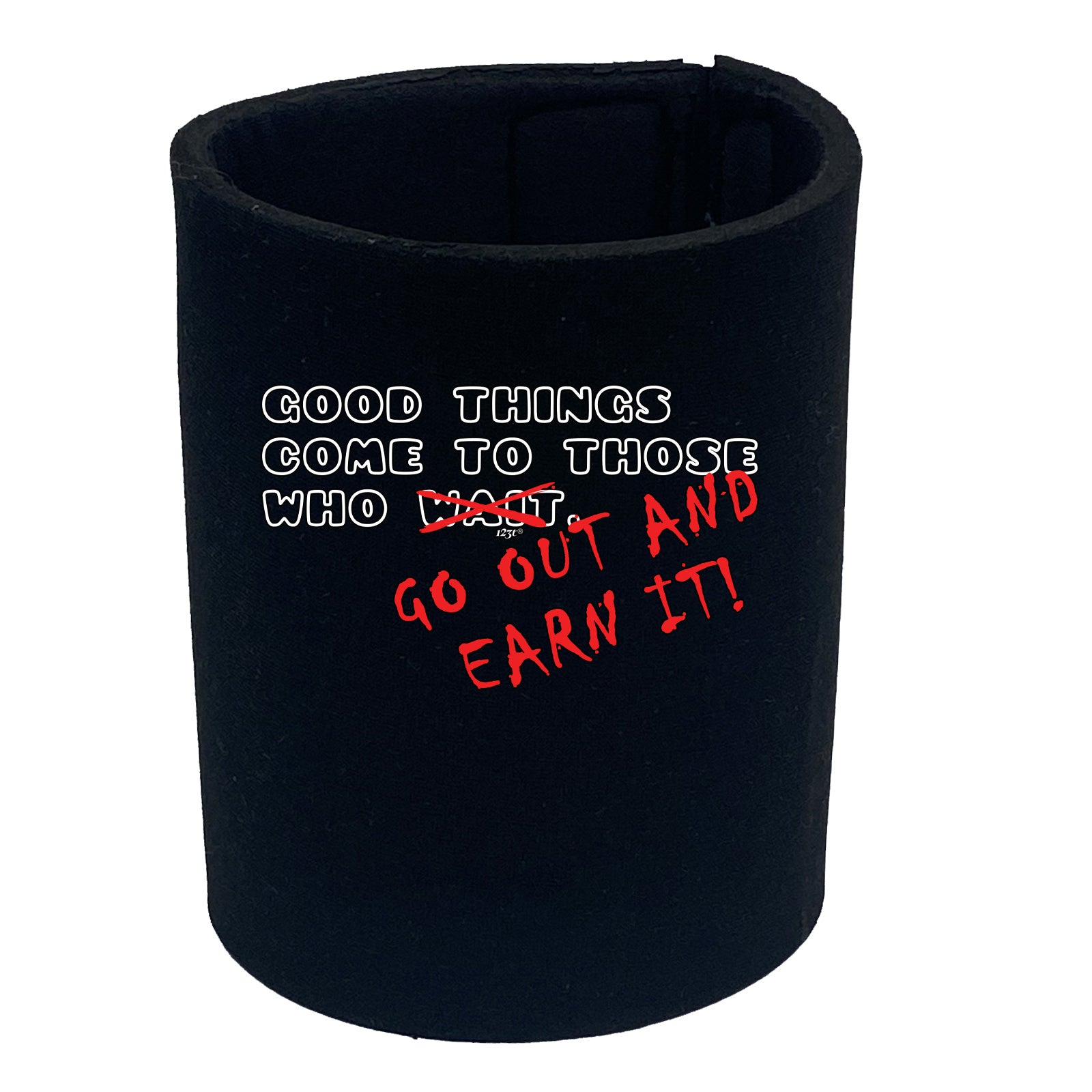 Good Thing Come To Those Who Go Out And Earn It - Funny Stubby Holder