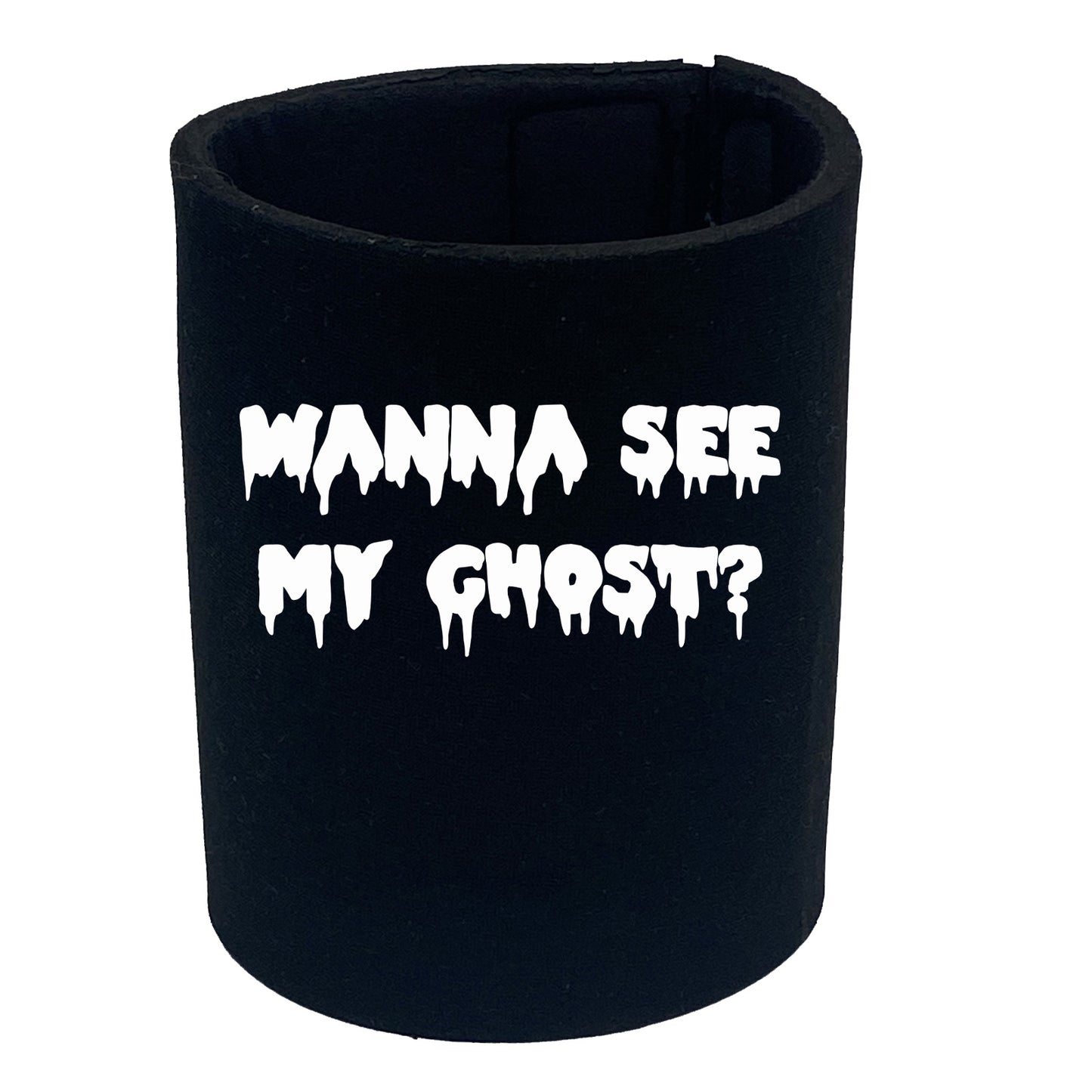 Wanna See My Ghost - Funny Stubby Holder