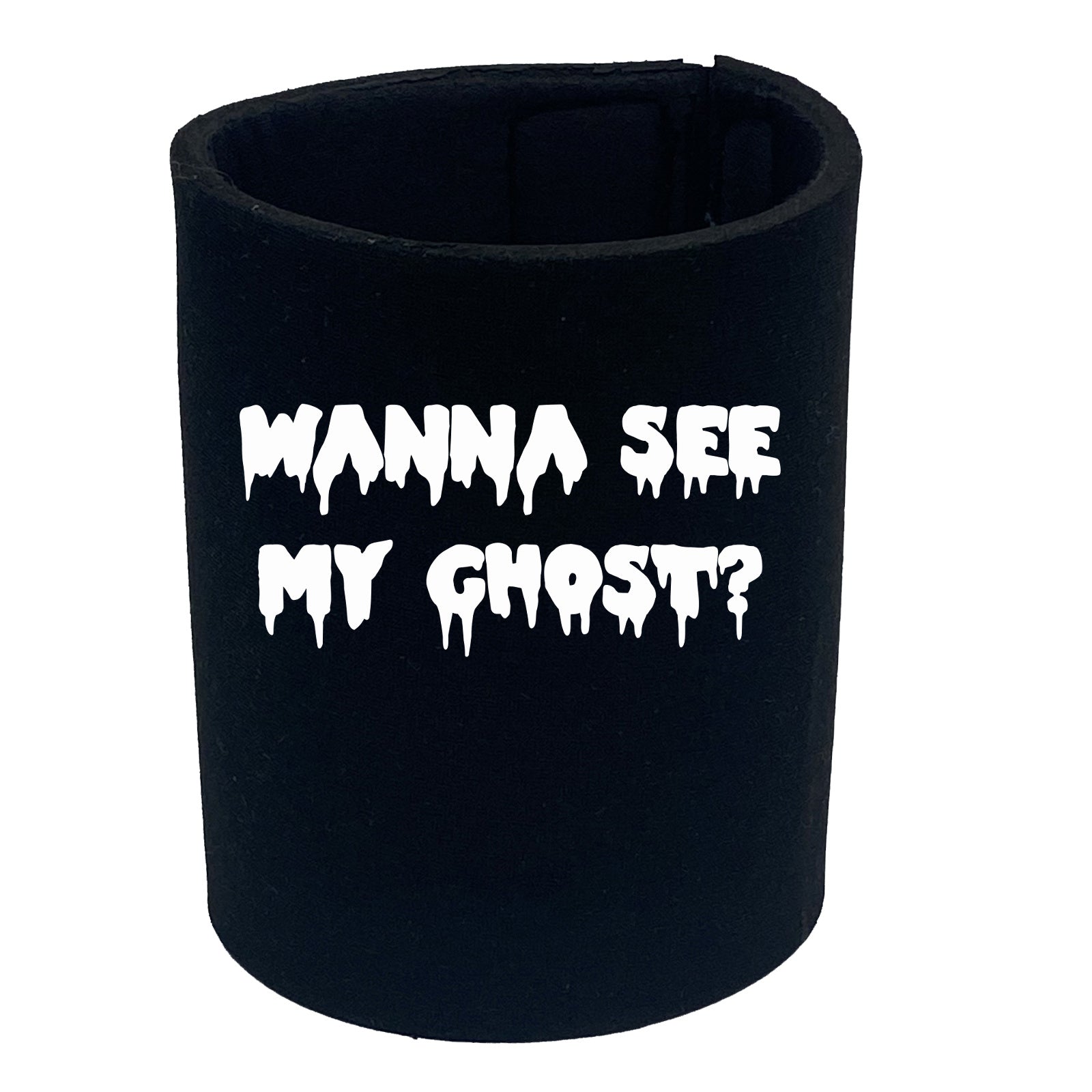 Wanna See My Ghost - Funny Stubby Holder