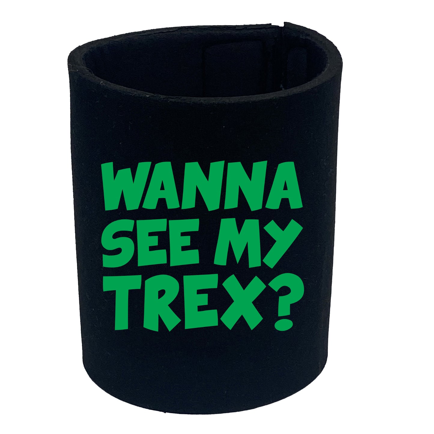 Wanna See My Trex Green - Funny Stubby Holder