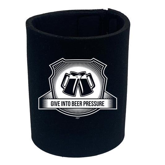 Give In To Beer Pressure - Funny Stubby Holder