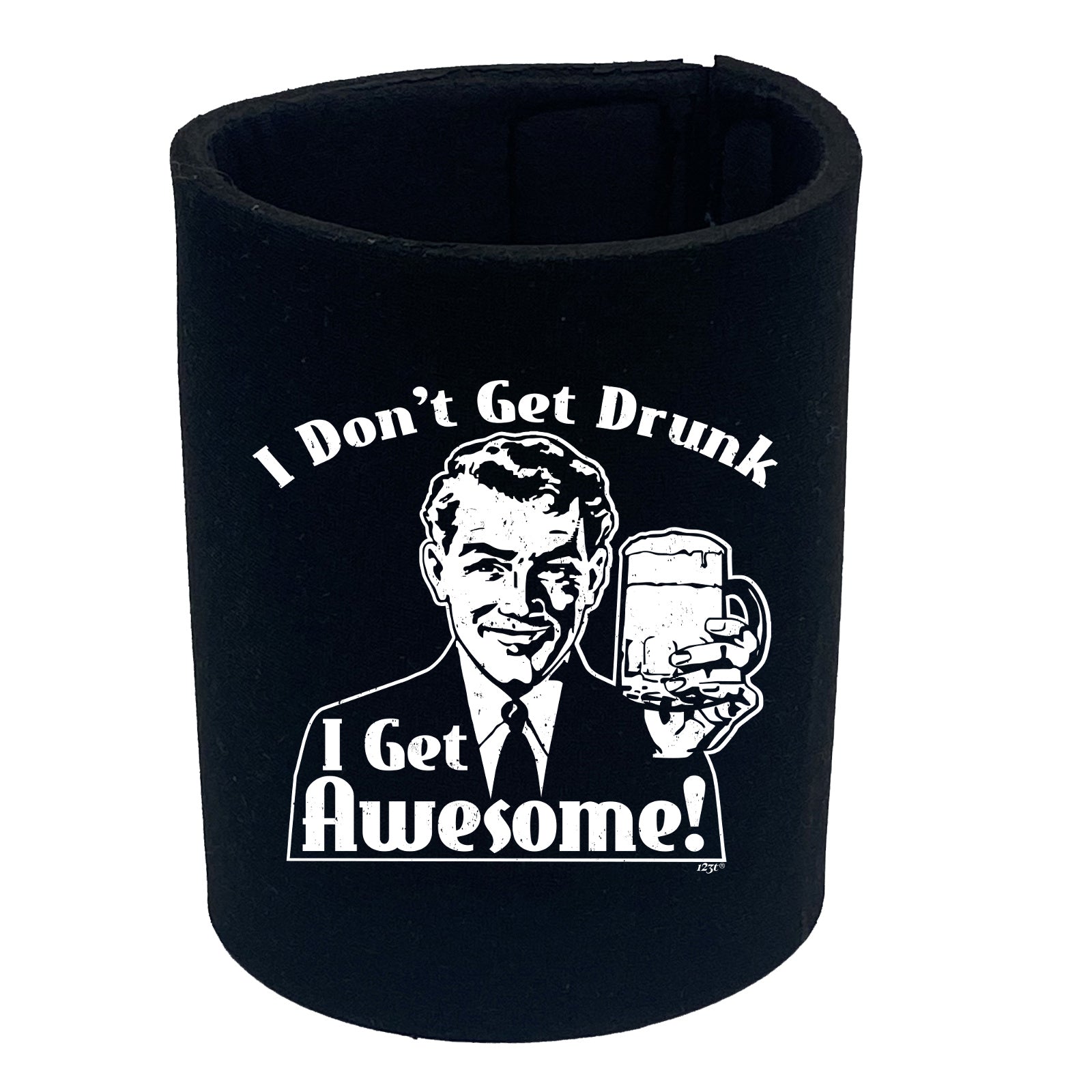 Dont Get Drunk Get Awesome - Funny Stubby Holder
