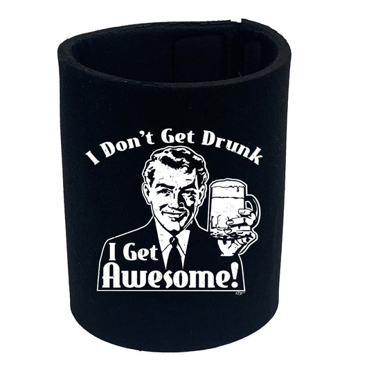 Dont Get Drunk Get Awesome - Funny Stubby Holder