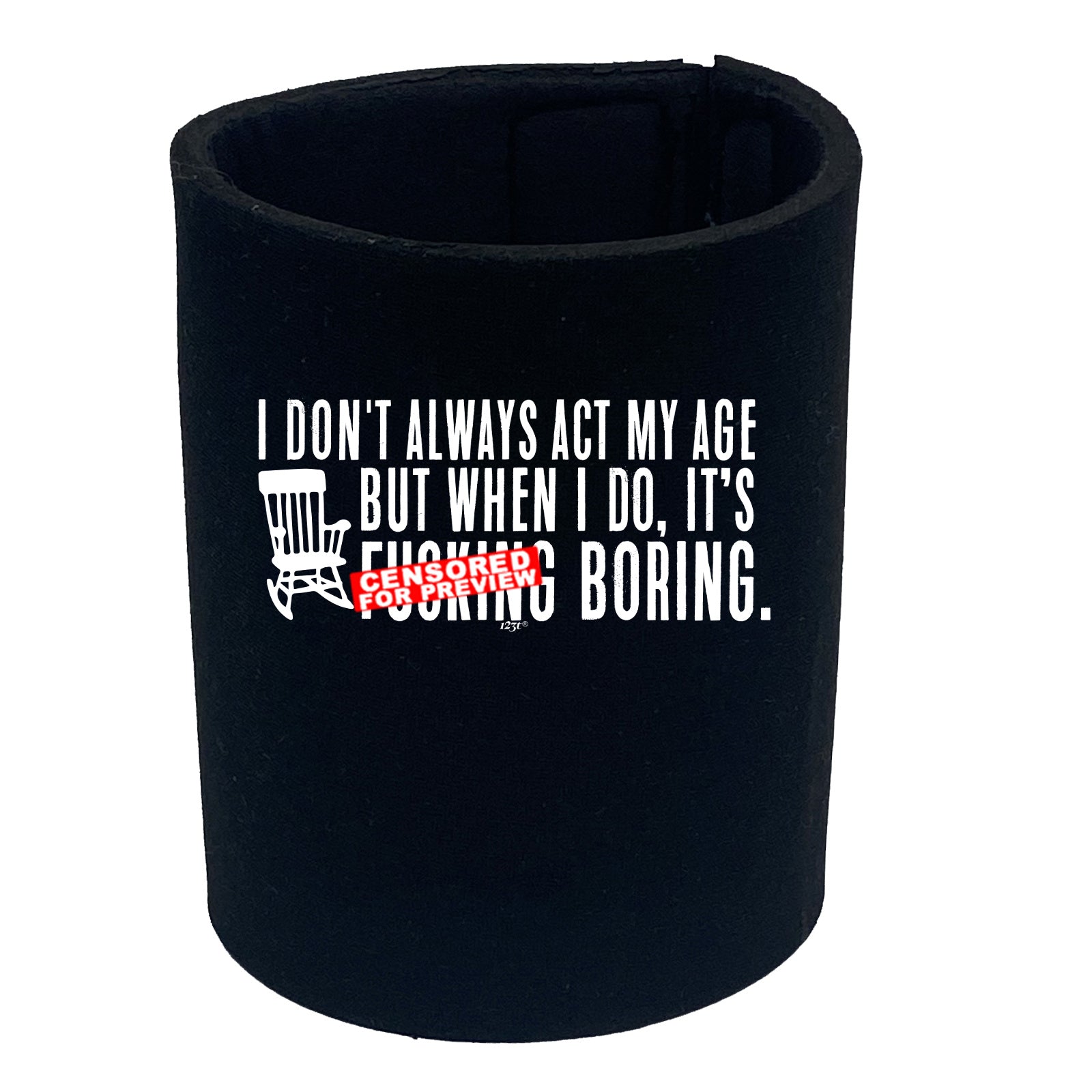 Dont Always Act My Age Its F  King Boring - Funny Stubby Holder