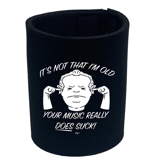 Its Not That Im Old Music Suck - Funny Stubby Holder