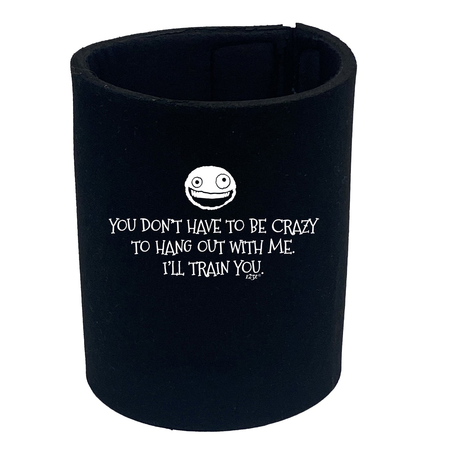 You Dont Have To Be Crazy To Hang Out With Me - Funny Stubby Holder