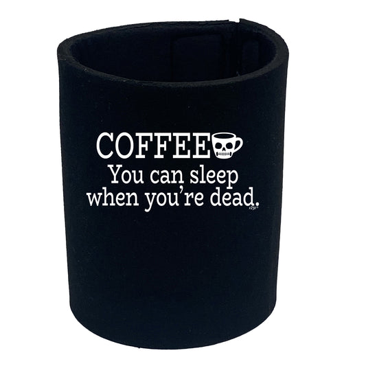 Coffee You Can Sleep Youre Dead - Funny Stubby Holder