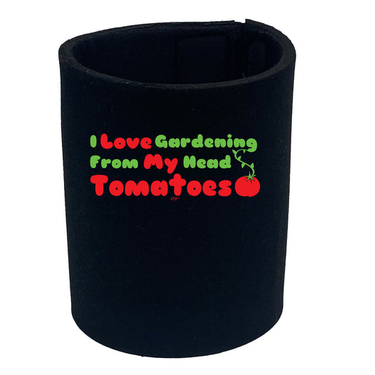 Love Gardening From My Head Tomatoes - Funny Stubby Holder