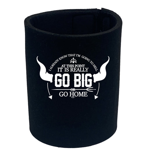 Go Big Or Go Home - Funny Stubby Holder