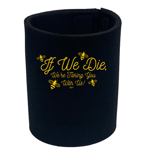 If We Die Were Taking You With Us - Funny Stubby Holder