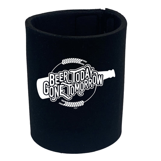 Beer Today Gone Tomorrow - Funny Stubby Holder