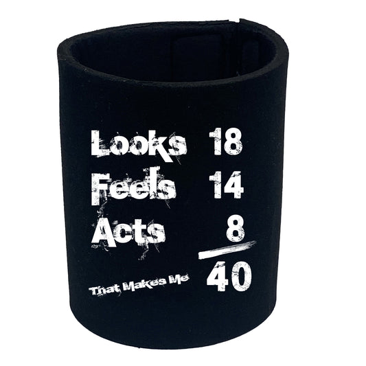 Looks Acts Feels 40 - Funny Stubby Holder