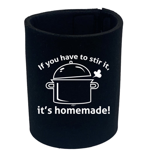 If You Have To Stir It Its Homemade - Funny Stubby Holder