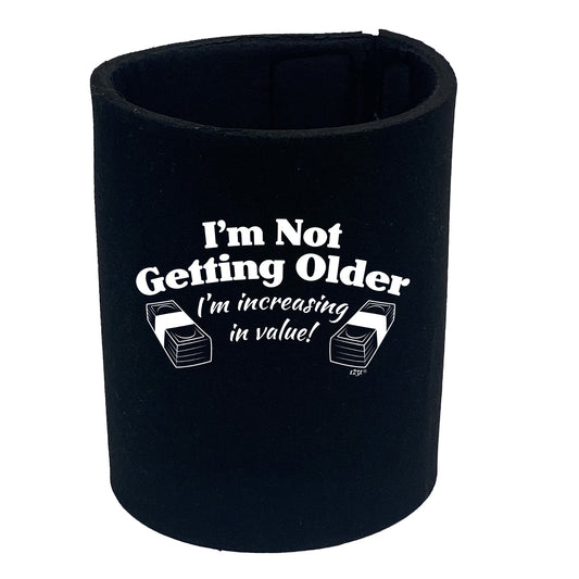 Im Not Getting Older Im Increasing In Value - Funny Stubby Holder