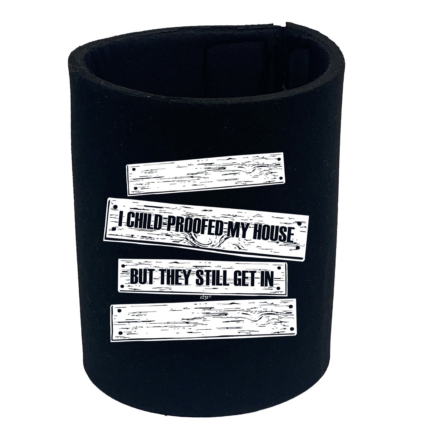 Childproofed My House But They Still Get In - Funny Stubby Holder