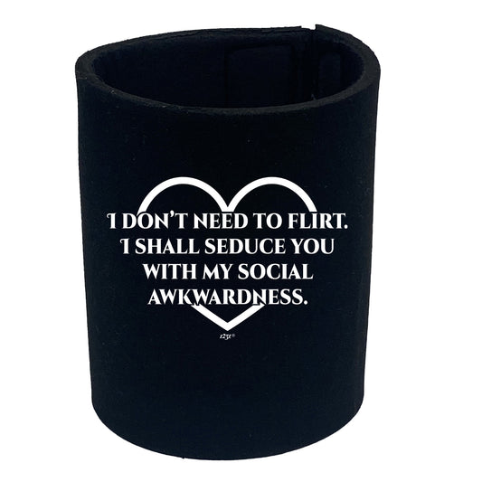 Dont Need To Flirt Shall Seduce - Funny Stubby Holder