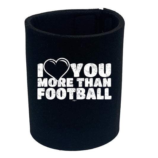 Love You More Than Football - Funny Stubby Holder