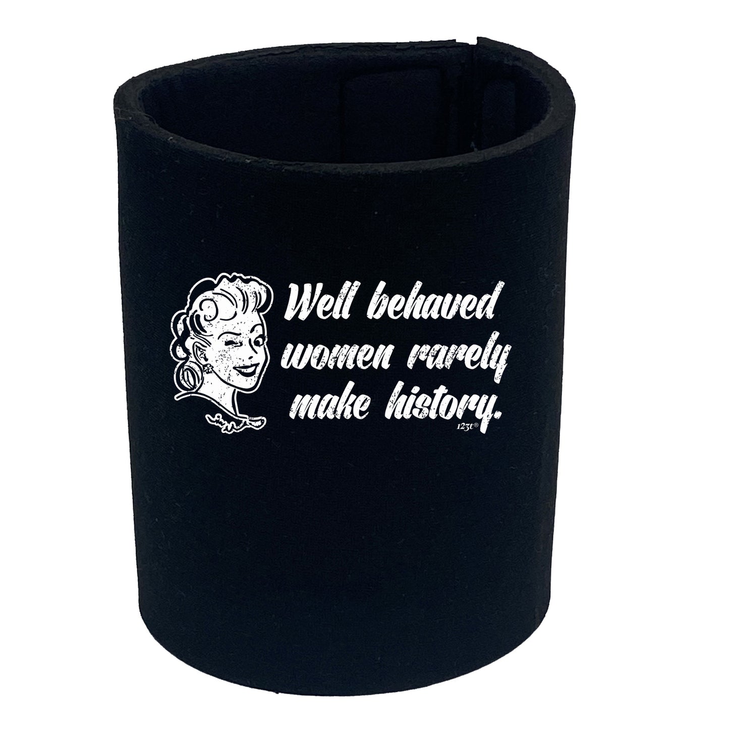 Well Behaved Women Rarely Make History - Funny Stubby Holder