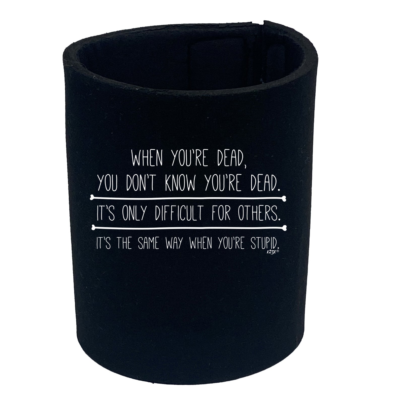 When Youre Dead You Dont Know - Funny Stubby Holder