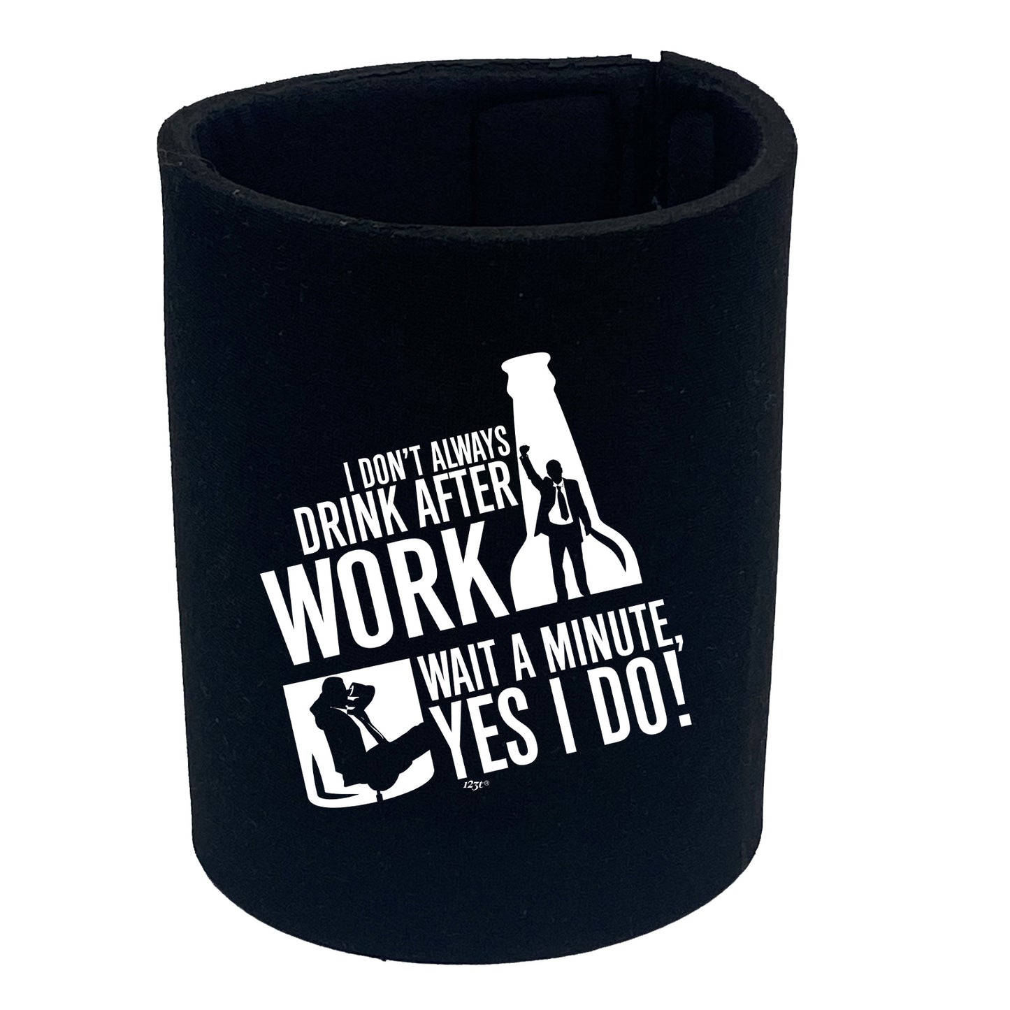 Dont Always Drink After Work - Funny Stubby Holder