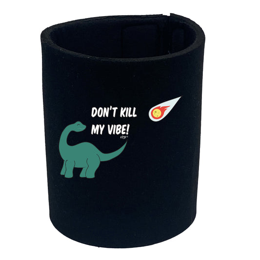 Dont Kill My Vibe Dinosaur - Funny Stubby Holder