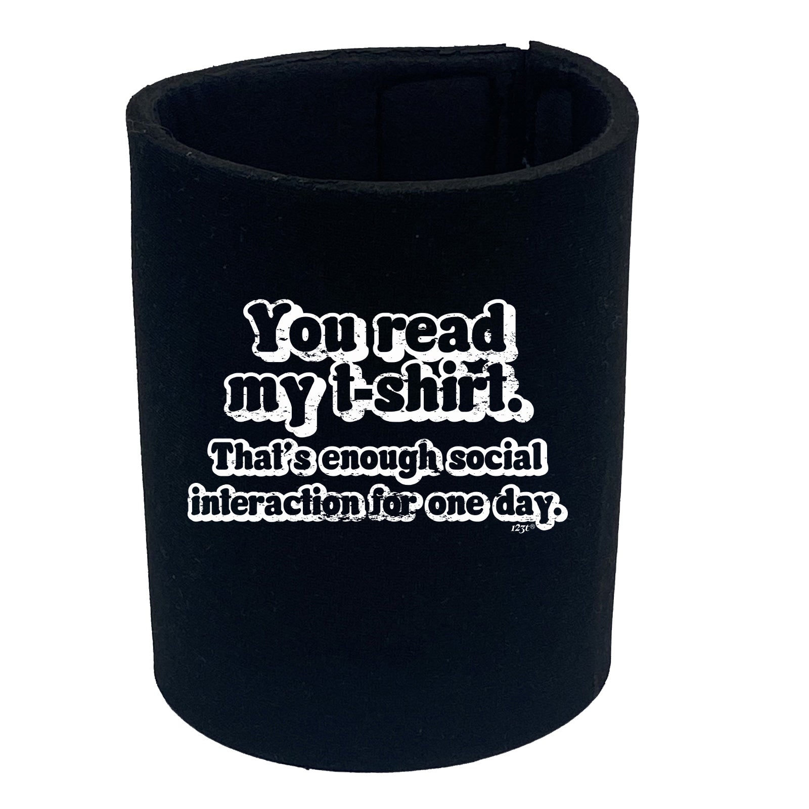 You Read My Tshirt Thats Enough Social - Funny Stubby Holder