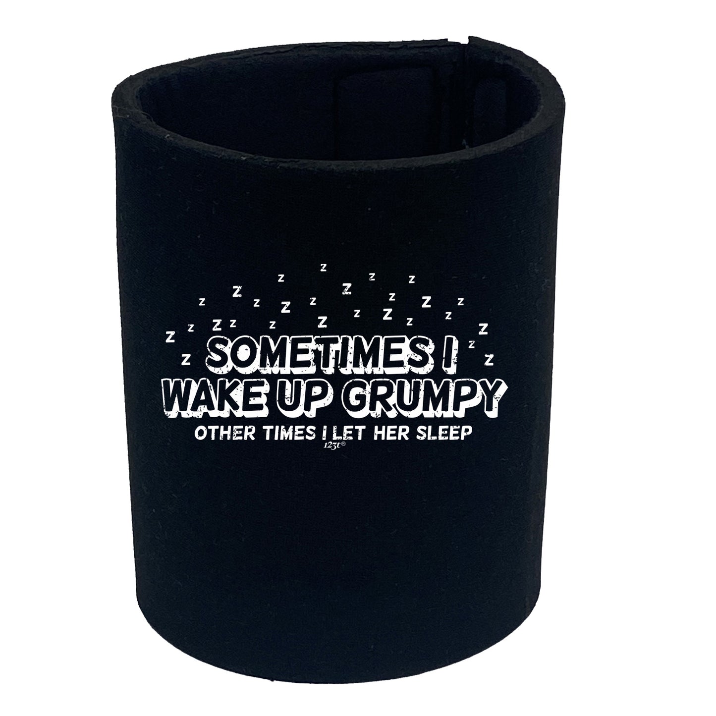 Sometimes Wake Up Grumpy Other Times Let Her - Funny Stubby Holder