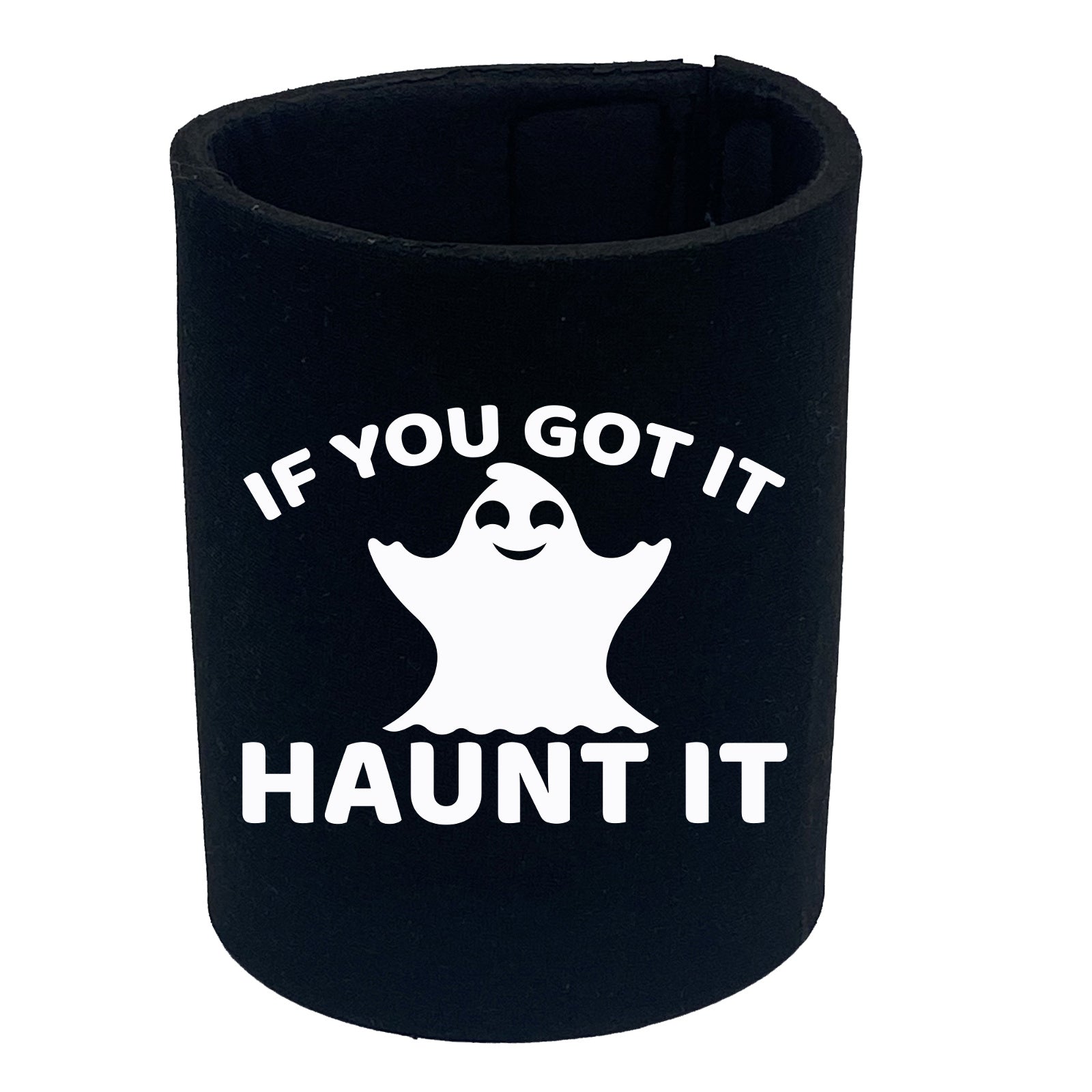 If Youve Got It Haunt It - Funny Stubby Holder