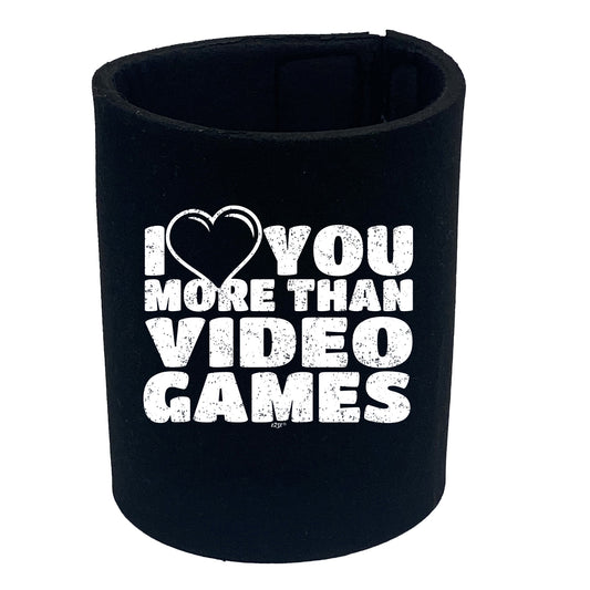 Love You More Than Video Games - Funny Stubby Holder