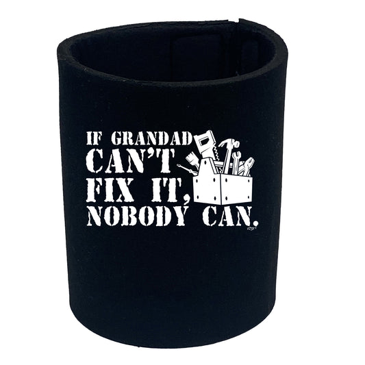 If Grandad Cant Fix It Nobody Can - Funny Stubby Holder